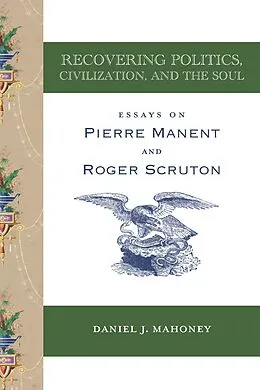 E-Book (epub) Recovering Politics, Civilization, and the Soul von Mahoney Daniel J. Mahoney