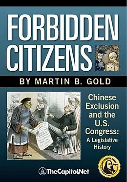E-Book (epub) Forbidden Citizens: Chinese Exclusion and the U.S. Congress von Martin B. Gold