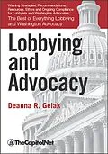 E-Book (epub) Lobbying and Advocacy: Winning Strategies, Resources, Recommendations, Ethics and Ongoing Compliance for Lobbyists and Washington Advocates: von Deanna Gelak