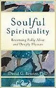 Kartonierter Einband Soulful Spirituality Becoming Fully Alive and Deeply Human von David G. PhD Benner