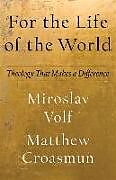 Couverture cartonnée For the Life of the World de Miroslav Volf, Matthew Croasmun