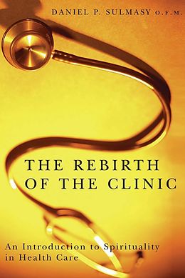 E-Book (epub) The Rebirth of the Clinic von Daniel P. Sulmasy