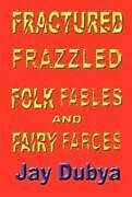 Livre Relié Fractured Frazzled Folk Fables and Fairy Farces de Jay Dubya