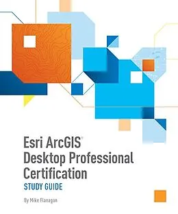 E-Book (epub) Esri ArcGIS Desktop Professional Certification Study Guide von Mike Flanagan
