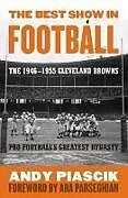 The Best Show in Football: The 1946-1955 Cleveland Browns--Pro Football's Greatest Dynasty