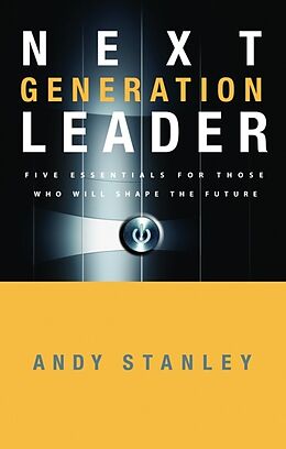 Fester Einband Next Generation Leader: 5 Essentials for Those Who Will Shape the Future von Andy Stanley