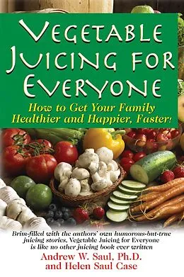 E-Book (epub) Vegetable Juicing for Everyone von Ph. D. Saul, Helen Saul Case