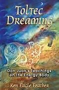 Kartonierter Einband Toltec Dreaming: Don Juan's Teachings on the Energy Body von Ken Eagle Feather