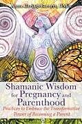 Couverture cartonnée Shamanic Wisdom for Pregnancy and Parenthood de Anna Cariad-Barrett