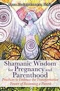 Kartonierter Einband Shamanic Wisdom for Pregnancy and Parenthood von Anna Cariad-Barrett
