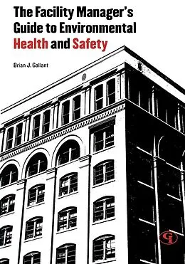 E-Book (epub) The Facility Manager's Guide to Environmental Health and Safety von Brian J. Gallant
