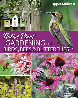 E-Book (epub) Native Plant Gardening for Birds, Bees & Butterflies: Upper Midwest von Jaret C. Daniels