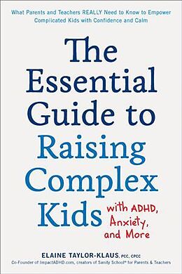 Couverture cartonnée The Essential Guide to Raising Complex Kids with ADHD, Anxiety, and More de Elaine Taylor-Klaus