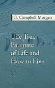 Kartonierter Einband The True Estimate of Life and How to Live von G. Campbell Morgan