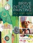 Couverture cartonnée Brave Intuitive Painting-Let Go, be Bold, Unfold! de Flora S. Bowley