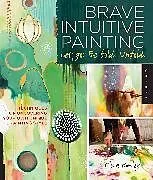 Kartonierter Einband Brave Intuitive Painting-Let Go, Be Bold, Unfold! von Flora Bowley