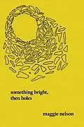 E-Book (epub) Something Bright, Then Holes von Maggie Nelson