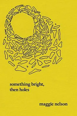 E-Book (epub) Something Bright, Then Holes von Maggie Nelson
