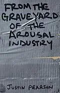E-Book (epub) From the Graveyard of the Arousal Industry von Justin Pearson