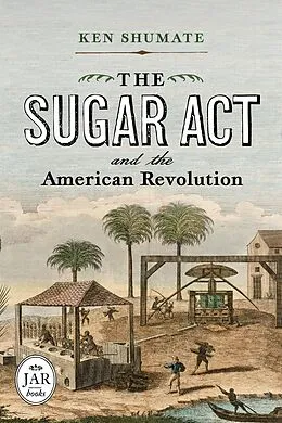 E-Book (epub) Sugar Act and the American Revolution von Shumate Ken Shumate