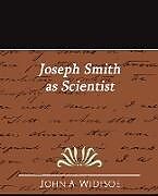 Kartonierter Einband Joseph Smith as Scientist von A. Widtsoe John a. Widtsoe, John a. Widtsoe