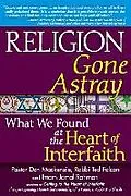 E-Book (epub) Religion Gone Astray: What We Found at the Heart of Interfaith von Pastor Don MacKenzie, Rabbi Ted Falcon, Ted Falcon