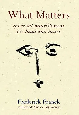  What Matters: Spiritual Nourishment for Head and Heart von Frederick Franck Frederick Franck, Frederick Franck