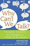 E-Book (epub) Why Can't We Talk?: Christian Wisdom on Dialogue as a Habit of the Heart von John Backman