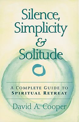 E-Book (epub) Silence, Simplicity & Solitude: A Complete Guide to Spiritual Retreat von David A. Cooper