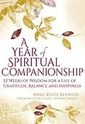 E-Book (epub) A Year of Spiritual Companionship: 52 Weeks of Wisdom for a Life of Gratitude, Balance and Happiness von Anne Kertz Kernion