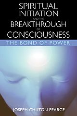 eBook (epub) Spiritual Initiation and the Breakthrough of Consciousness de Joseph Chilton Pearce