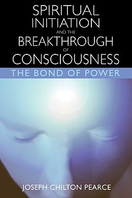 eBook (epub) Spiritual Initiation and the Breakthrough of Consciousness de Joseph Chilton Pearce