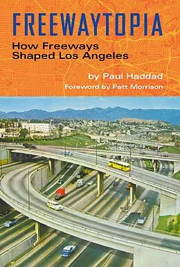 E-Book (epub) Freewaytopia: How Freeways Shaped Los Angeles von Haddad Paul