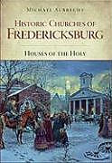 Couverture cartonnée Historic Churches of Fredericksburg:: Houses of the Holy de Michael Aubrecht