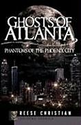 Kartonierter Einband Ghosts of Atlanta: Phantoms of the Phoenix City von Reese Christian