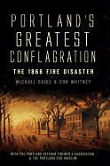 Portland's Greatest Conflagration:: The 1866 Fire Disaster