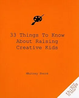 E-Book (epub) 33 Things to Know About Raising Creative Kids von Whitney Ferre