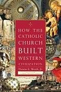 Couverture cartonnée How the Catholic Church Built Western Civilization de Thomas E Woods