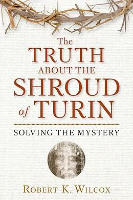 E-Book (epub) The Truth About the Shroud of Turin von Robert K. Wilcox