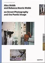 Kartonierter Einband Alex Webb and Rebecca Norris Webb on Street Photography and the Poetic Image von Alex Webb, Rebecca Norris Webb