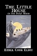 Kartonierter Einband The Little House in the Fairy Wood by Ethel Cook Eliot, Fiction, Fantasy, Literary, Fairy Tales, Folk Tales, Legends & Mythology von Ethel Cook Eliot