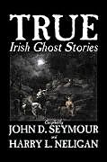 Couverture cartonnée True Irish Ghost Stories, Compiled by St. John D. Seymour, Fiction, Fairy Tales, Folk Tales, Legends & Mythology, Ghost, Horror de 