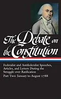 ePUB The Debate on the Constitution: Federalist and Antifederalist Speeches, Articles, and Letters During the Struggle over Ratification Vol. 2 (LOA #63) von Various