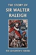 Kartonierter Einband The Story of Sir Walter Raleigh (Yesterday's Classics) von Margaret Duncan Kelly, T. H. Robinson
