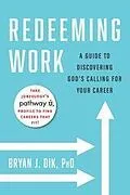 E-Book (epub) Redeeming Work : A Guide to Discovering God's Calling for Your Career von Dik Bryan J. Dik