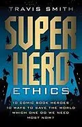 E-Book (epub) Superhero Ethics : 10 Comic Book Heroes; 10 Ways to Save the World; Which One Do We Need Most Now? von Smith Travis Smith