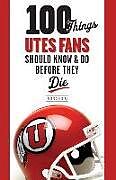 100 Things Utes Fans Should Know & Do Before They Die