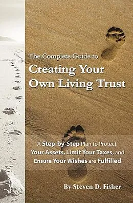 ePUB The Complete Guide to Creating Your Own Living Trust A Step by Step Plan to Protect Your Assets, Limit Your Taxes, and Ensure Your Wishes are Fulfilled von Steven D Fisher