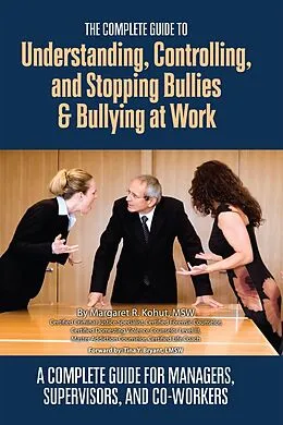 E-Book (epub) The Complete Guide to Understanding, Controlling, and Stopping Bullies & Bullying at Work von Margaret Kohut