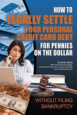 E-Book (epub) How to Legally Settle Your Personal Credit Card Debt for Pennies on the Dollar Without Filing Bankruptcy von Martha Maeda